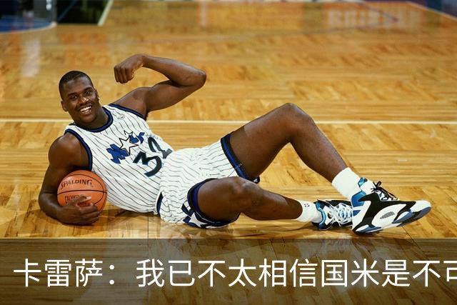 卡雷萨：我已不太相信国米是不可战胜的了，其脆弱性已成常态